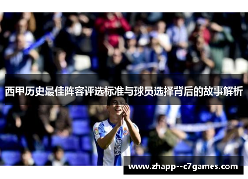 西甲历史最佳阵容评选标准与球员选择背后的故事解析