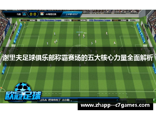 谢里夫足球俱乐部称霸赛场的五大核心力量全面解析 谢里夫足球俱乐部称霸赛场的五大核心力量全面解析