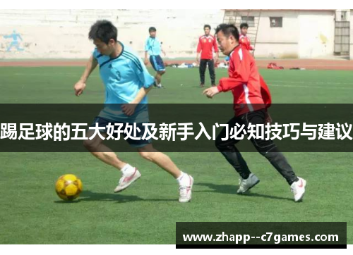 踢足球的五大好处及新手入门必知技巧与建议 踢足球的五大好处及新手入门必知技巧与建议