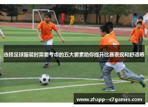 选择足球服装时需要考虑的五大要素助你提升比赛表现和舒适感