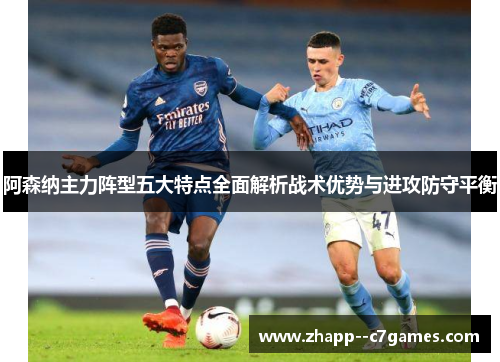 阿森纳主力阵型五大特点全面解析战术优势与进攻防守平衡